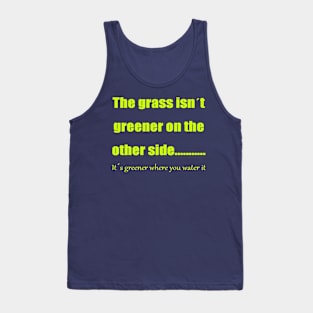 The Grass Is Greener Where You Water It Tank Top